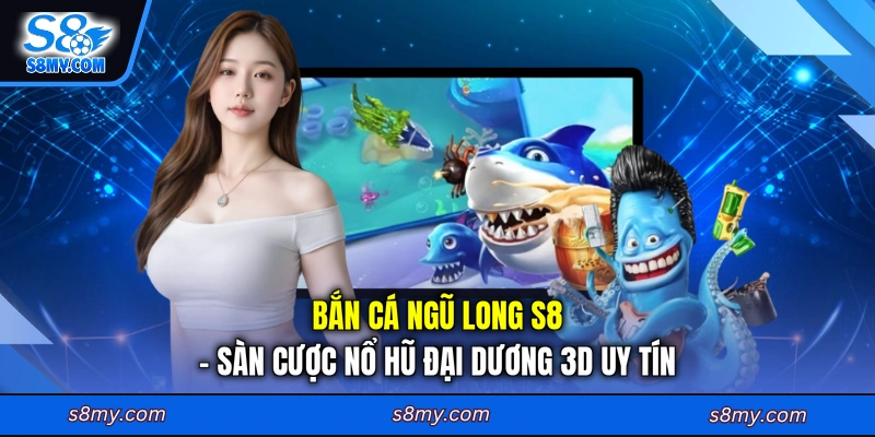 Bắn cá Ngũ long S8