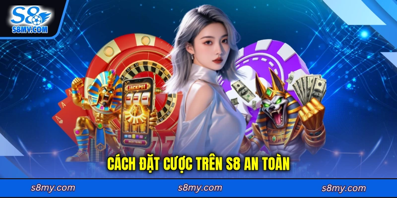 Cách đặt cược trên S8 an toàn