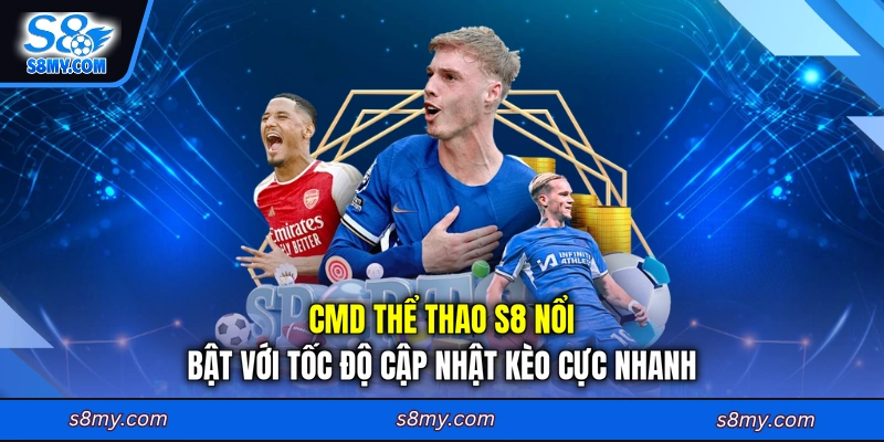 CMD Thể thao S8 nổi bật với tốc độ cập nhật kèo cực nhanh