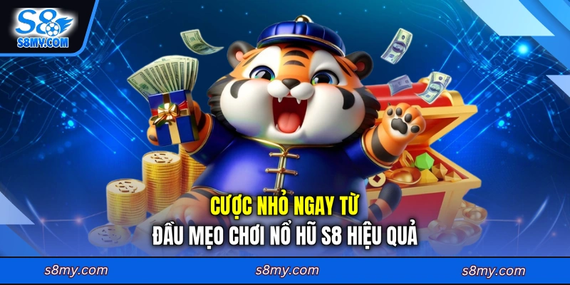 Cược nhỏ ngay từ đầu mẹo chơi nổ hũ S8 hiệu quả