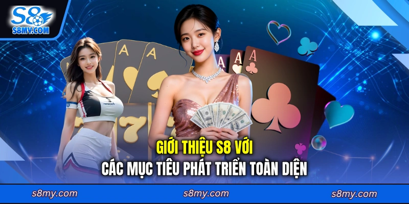 Giới thiệu S8 với các mục tiêu phát triển toàn diện