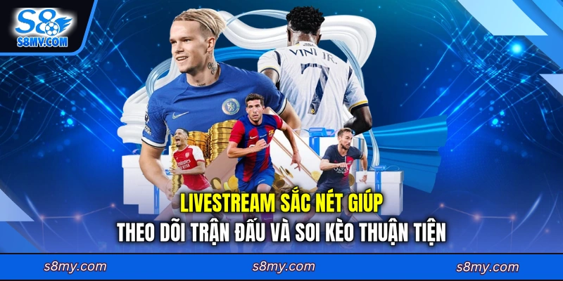 Livestream sắc nét giúp theo dõi trận đấu và soi kèo thuận tiện
