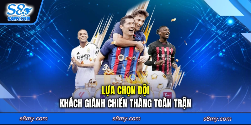 Lựa chọn đội khách giành chiến thắng toàn trận