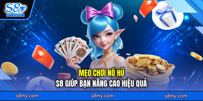 Mẹo chơi nổ hũ S8 giúp bạn nâng cao hiệu quả