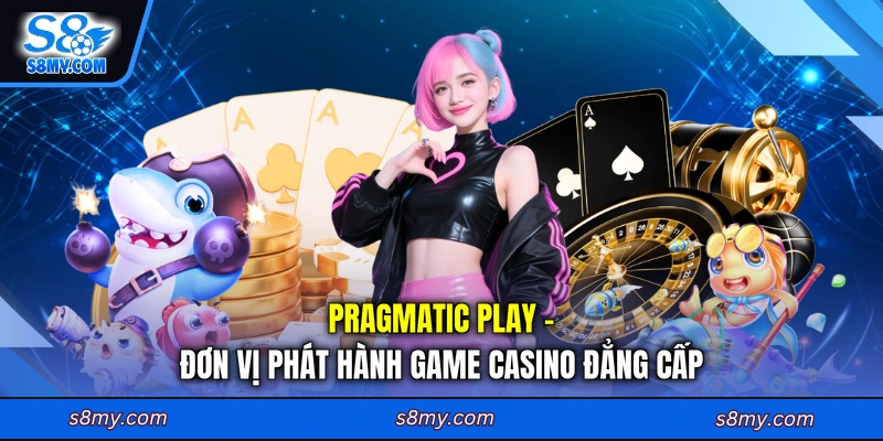 Pragmatic Play - Đơn vị phát hành game Casino đẳng cấp