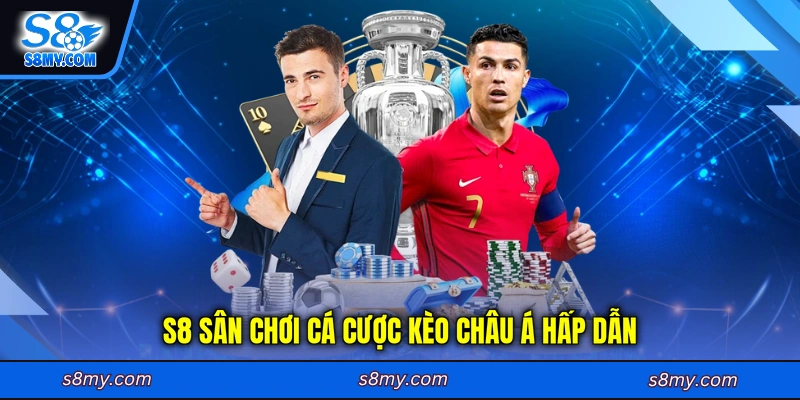 S8 sân chơi cá cược kèo châu Á hấp dẫn