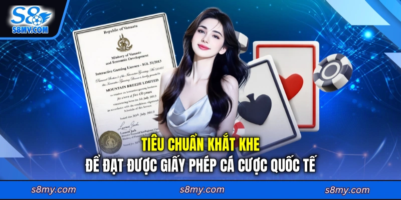 Tiêu chuẩn khắt khe để đạt được giấy phép cá cược quốc tế