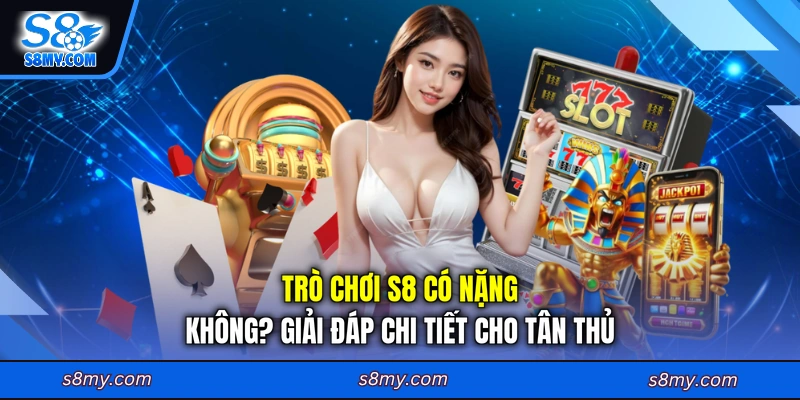 Trò chơi S8 có nặng khôn