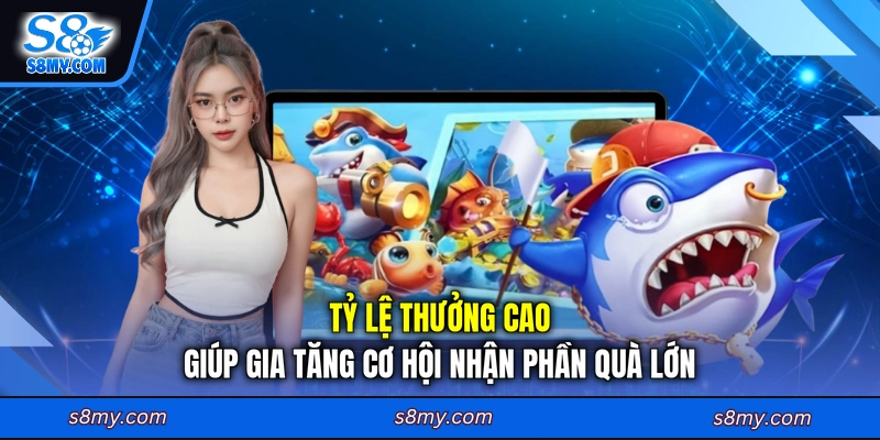 Tỷ lệ thưởng cao giúp gia tăng cơ hội nhận phần quà lớn