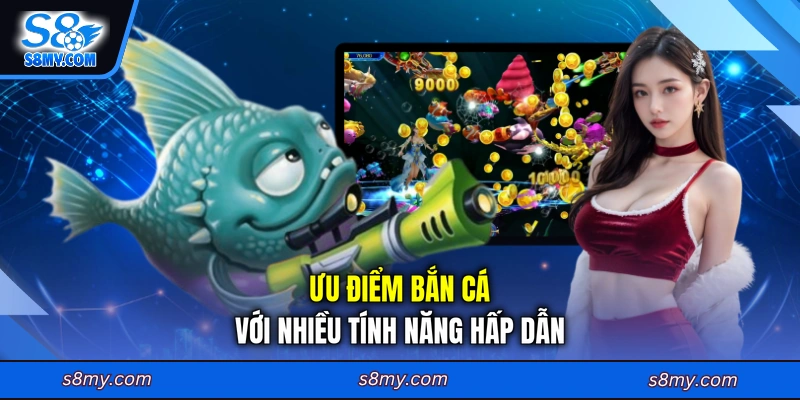Ưu điểm bắn cá với nhiều tính năng hấp dẫn